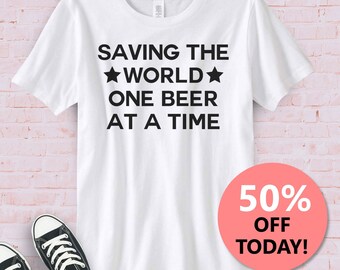 Saving the World One Beer At a Time T-Shirt | Dad Shirt | Father's Day Gift | Unisex Mens Tee | Beer Shirt | Husband Shirt | Funny Dad Gift