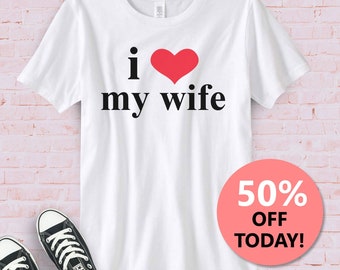 I Love My Wife T-Shirt | Husband Shirt | Unisex Mens Tee | Husband and Wife | Anniversary Gift | Father's Day Gift