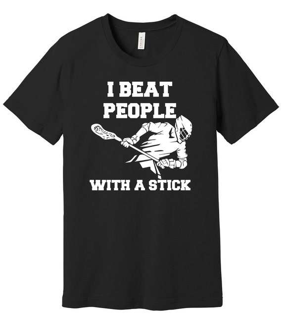 Lacrosse Gift, Gift for A Lacrosse Player Shirt, I Beat People