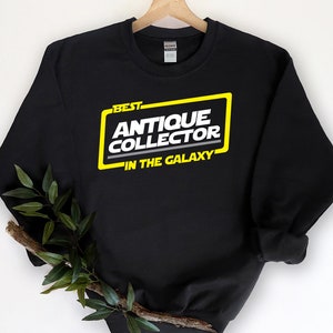 Antique Collector Gift, Antiquing Sweatshirt, Best Antique Collector In The Galaxy, Funny Antique Sweatshirt, Antiquing Sweater Party