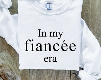 In My Fiancee Era Sweatshirt, Bride Sweatshirt, Bridal Engagement Gift, Personalized Gift For Bride, Engagement Gift, Future Mrs Sweatshirt