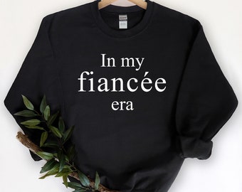 In My Fiancee Era Sweatshirt, Bride Sweatshirt, Bridal Engagement Gift, Personalized Gift For Bride, Engagement Gift, Future Mrs Sweatshirt