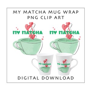 My Matcha PNG | Matcha Lover Mug Design | Mug Sublimation | Matcha Green Tea Cup Wrap | Digital Download
