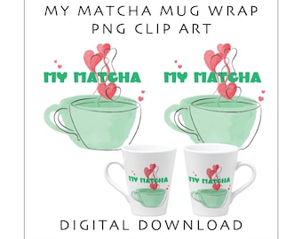 My Matcha PNG | Matcha Lover Mug Design | Mug Sublimation | Matcha Green Tea Cup Wrap | Digital Download