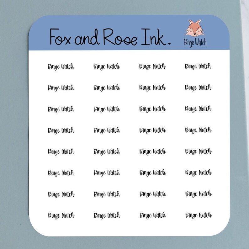 May include: A sheet of stickers with the text "Binge Watch" repeated 24 times. The stickers are white with black text. The sheet is on a light blue background with the text "Fox and Rose Ink." and a cartoon fox with the text "Binge Watch" in a speech bubble.