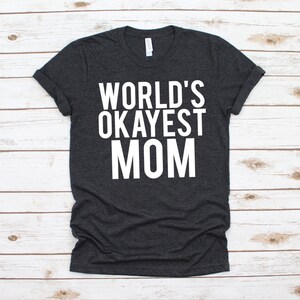 World&#39;s Okayest Mom T Shirt - perfect Mother’s Day gift - everyday shirt for moms - Custom Made Shirt - Vinyl T Shirt - Graphic T Shirt