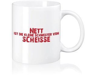 Tasse mit lustigen Sprüchen - Nett ist die kleine Schwester von Scheisse