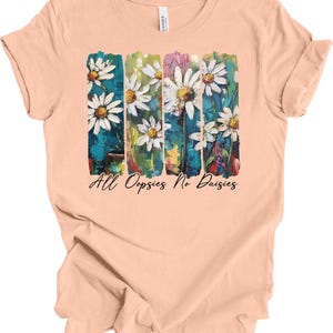 Flower Shirt, All Oopsies No Daisies, Hand Painted Look Flowers, Premium Soft Unisex Tee Plus Sizes Available