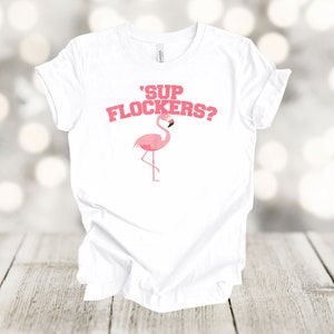 Super Cute 'Sup Flockers?, Flamingo Shirt, Premium Soft Unisex Tee, Plus Size 2x, 3x, 4x, Flamingo Attitude Tee Shirt