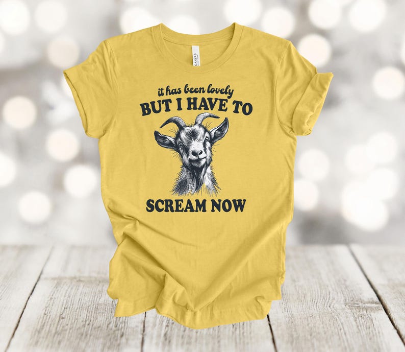 May include: A yellow t-shirt with a black and white goat illustration and the text "it has been lovely BUT I HAVE TO SCREAM NOW".