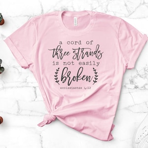 A Cord Of Three Strands Is Not Easily Broken, Ecclesiastes 4:12  , Bella Canvas Tee, Pick From Several Colors, Super Soft Shirt
