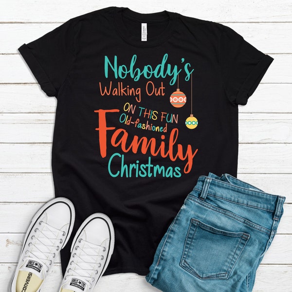 Nobody's Walking Out On This Fun Old Fashioned Family Christmas, Funny Christmas, Premium Unisex Tee, Plus Size 2x, 3x, 4x Available