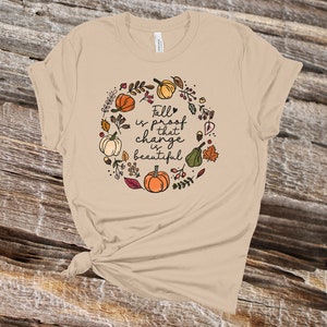 Fall Is Proof That Change Is Beautiful, Fall Pumpkins, Fall Shirt, Premium Soft Unisex Tee, Plus Sizes Available