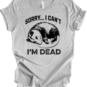 Funny Opossum Shirt, Sorry I Can't I'm Dead, Soft Unisex Tee
