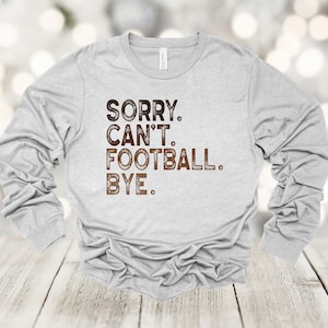 Football Long Sleeve, Sorry Can&#39;t Football Bye, Football Fan, Football Player, Bella Canvas Long Sleeve Unisex, 2x, 3x, Plus Size Available