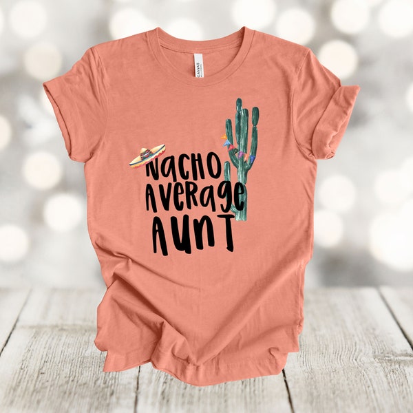 Aunt Shirt, Nacho Average Aunt, Favorite Aunt, Best Aunt, Premium Soft Unisex Tee, Plus Size 2x, 3x, 4x Available