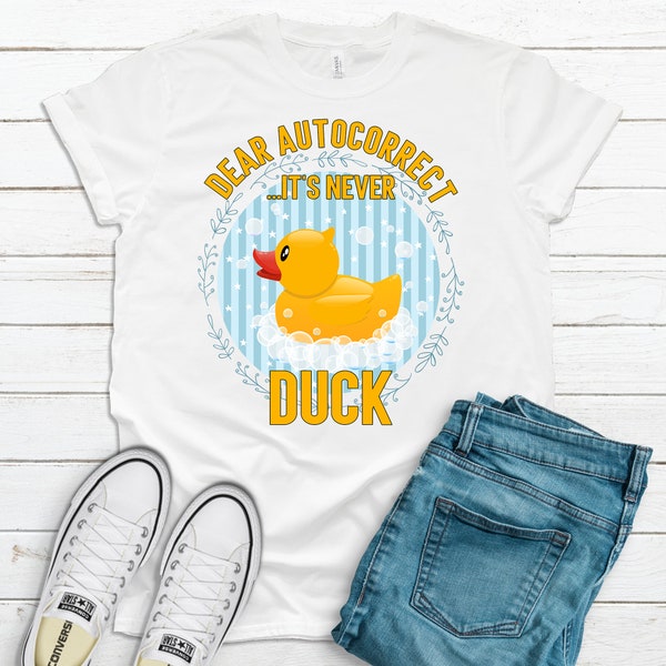 Dear Auto Correct It's Never Duck, Funny Gift Shirt, Joke Shirt, Sarcasm Shirt, , Premium Soft Unisex Shirt, Plus Sizes Available 2x, 3x, 4x