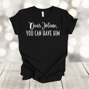 Dear Jolene You Can Have Him, Super Funny Divorce Shirt, Divorce Party, Custom Name, Premium Soft Tee Shirt, 2x, 3x, 4x Plus Size Available