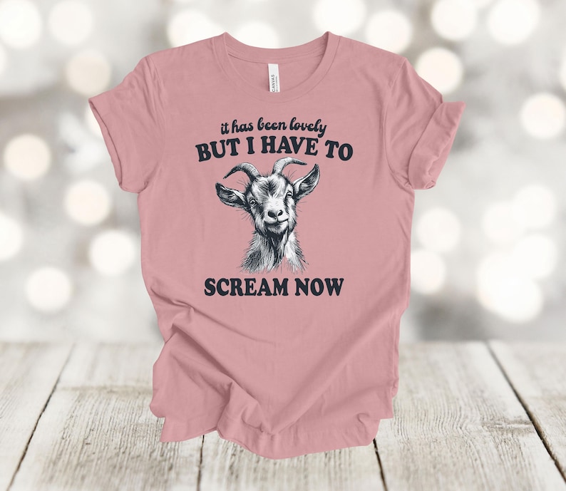 May include: A pink t-shirt with a goat illustration and the text "It has been lovely BUT I HAVE TO SCREAM NOW".