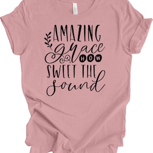 Amazing Grace How Sweet The Sound, Bella Canvas Tee, Pick From Several Colors, Super Soft Shirt