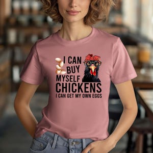 Chicken Shirt, I Can Buy Myself Chickens I Can Get My Own Eggs, Funny Chicken Shirt, Premium Unisex Shirt, Plus Sizes Available