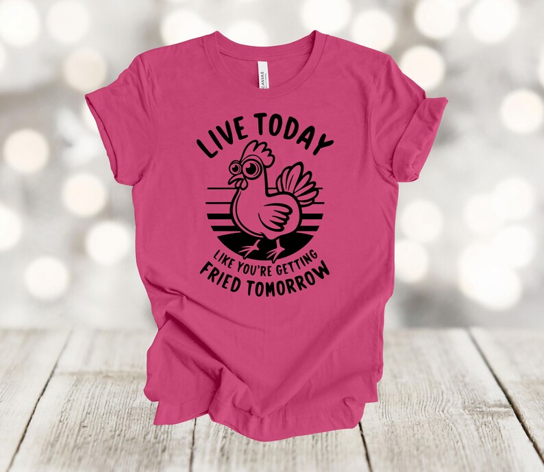 Funny Shirt, Live Today Like You're Getting Fried Tomorrow, Chicken