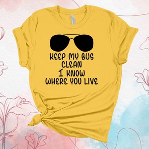 Keep My Bus Clean I Know Where You Live, Bus Driver Gift, Bus Driver Shirt, Premium Unisex Tee, Plus Size 2x, 3x, 4x Available