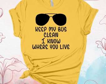 Keep My Bus Clean I Know Where You Live, Bus Driver Gift, Bus Driver Shirt, Premium Unisex Tee, Plus Size 2x, 3x, 4x Available