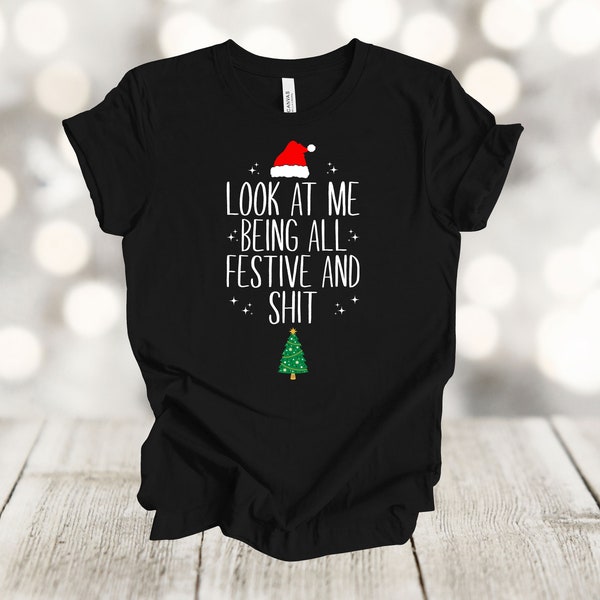Christmas Shirt, Look At Me Being All Festive And Sh*t, Funny Christmas, Happy Christmas, Premium Soft Unisex Tee Plus Sizes Available
