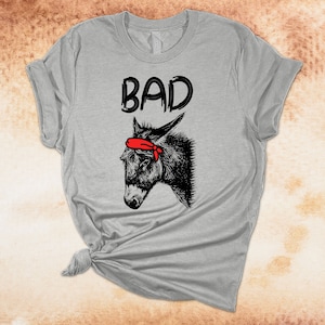 Bad A**, Donkey Shirt, Mule Tee, Funny Tee Shirt, Premium Unisex Soft Tee, Pick From Several Colors, 2x, 3x, 4x, Plus Sizes Available