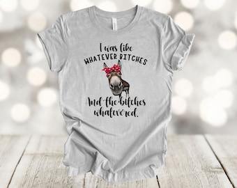 Sassy Tee Shirt, I Was Like Whatever Bitches And The Bitches Whatevered, Donkey, Premium Soft Tee Shirt, Plus Size Available, 3x, 4x Size