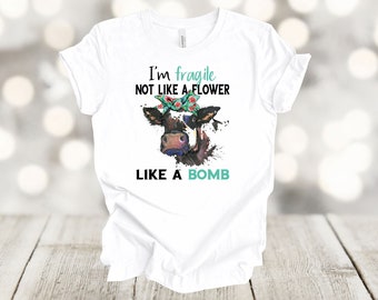 I'm Fragile Not Like A Flower Like A Bomb, Premium Soft Unisex Tee Shirt, Plus Size Available, Cow Shirt