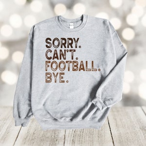 Football Sweatshirt, Sorry Can&#39;t Football Bye, Football Player, Gildan Sweatshirt, Up to 5x Sizes, Plus Sizes Available
