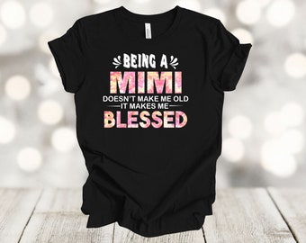 Grandparent Shirt, Being A Mimi Doesn't Make Me Old It Makes Me Blessed, Grandma, Premium Unisex Soft Tee, 2x, 3x, 4x, Plus Size Available