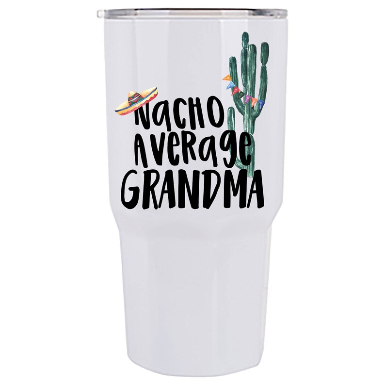 Nacho Average Grandma Mother/'s Day White 30 oz Stainless Steel Tumbler Grandmother Tumbler Grandparent Gift