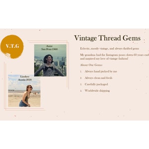 May include: Vintage Thread Gems logo with the text "Eclectic, mostly vintage, and always thrifted gems". The text "My grandma had the Instagram poses down 60 years early and inspired my love of vintage fashion!" is also included. The text "About Our Gems:" is followed by a list of four bullet points: "Always hand picked by me", "Always clean and fresh", "Carefully packaged", and "Worldwide shipping".