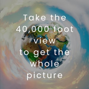 May include: A motivational quote against a background of a cloudy sky with a globe of the Earth in the centre. The quote reads "Take the 40,000 foot view to get the whole picture."