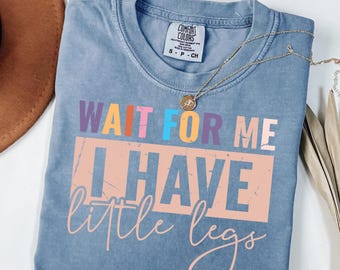 Wait For Me I Have Little Legs PNG | Funny Short People Quote PNG | Slow Walker Design | Mom Life Humor | Sublimation PNG | Digital Download