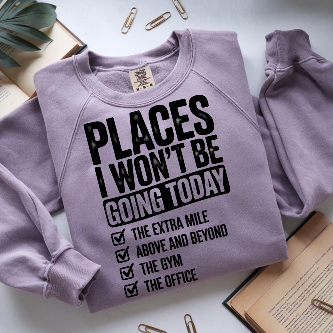 Funny Sarcastic PNG Places I Wont Be Going Today PNG Rude Snarky Womens ...
