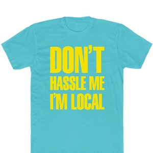 Don&#39;t Hassle Me I&#39;m Local T-Shirt - Bella/Canvas Jersey Cotton