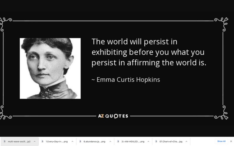May include: Black and white portrait of Emma Curtis Hopkins, an American author and lecturer. The quote reads: "The world will persist in exhibiting before you what you persist in affirming the world is."