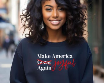 Make America Joyful Again Sweatshirt, Feminist Voter Clothing