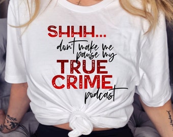 Shhh Don't Make Me Pause My True Crime Podcast Tee, True Crime Shirt, True Crime Podcast Tee, Crime Podcast Fan Gift, Murderino Shirt, SSDGM