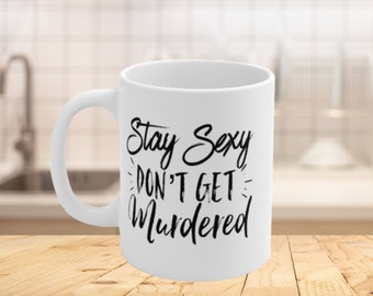 Stay Sexy Don't Get Murdered Coffee Mug, True Crime Coffee Cup, My Favorite Murder Coffee Mug, Murder Podcast Coffee Cup