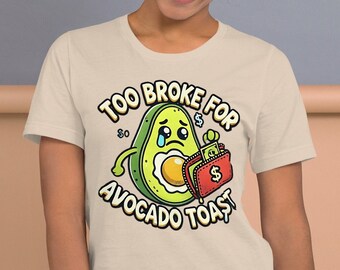 Too Broke for Avocado Toast T-Shirt, Funny Statement Tee, Humorous Graphic Shirt, Gift for Millennials, Sarcastic Casual Wear, Unisex Trendy