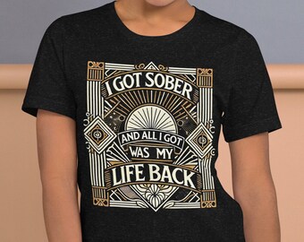 I Got Sober And All I Got Was My Life Back Shirt - Funny Sobriety Gift - Recovery Tee - Gift for Recovering Addicts - Sober Living Shirt