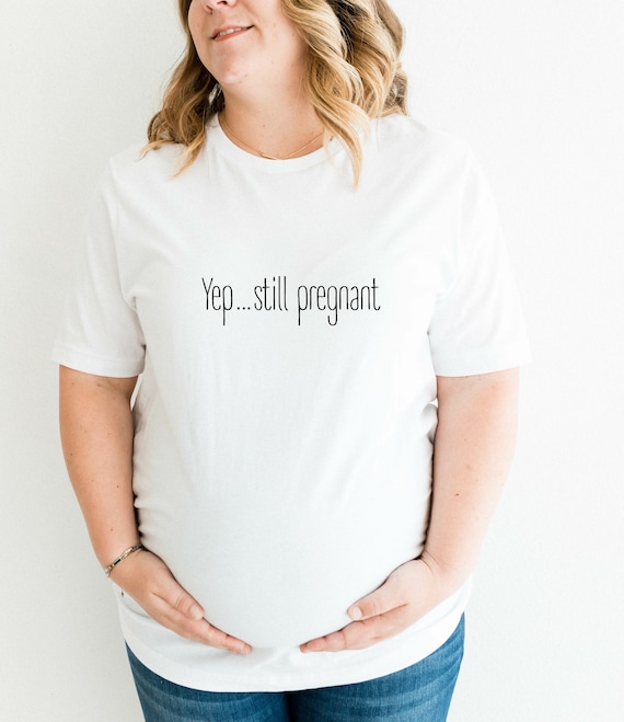 Yep. Still Pregnant Maternity T shirt Pregnant Pregancy Tops Black White Plus Size Maternity Maternity Clothing Pregnancy Tops Etsy UK