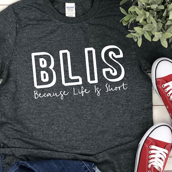 BLIS, Because Life Is Short, Lick the Spoon, Lick the Bowl, Buy the Shoes, Make it Sweet, Take the Trip, Inspirational Motivational Shirt