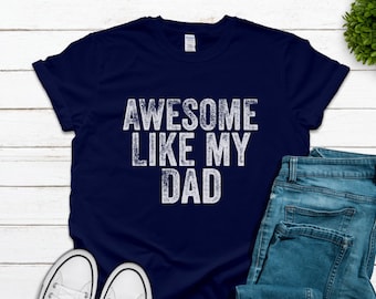 Awesome Like My Dad, Funny Dad Shirt, Son Gift, Daughter Gift, Teen Gift, Birthday Tee, Awesome Dad