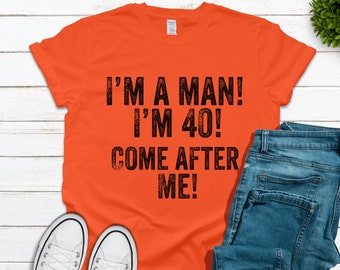 I'm a Man! I'm 40! Come After Me! Oklahoma Football Coach Quote, Funny 40 Birthday Tshirt, Fortieth 40th Birthday Gift, Football Fan Gift